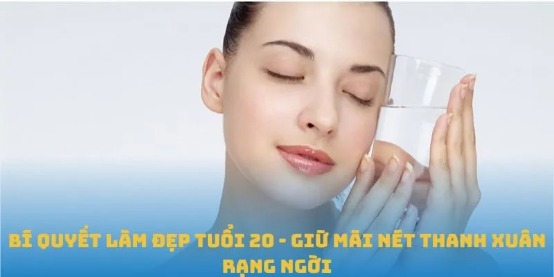 Bí Quyết Làm Đẹp Tuổi 20 - Giữ Mãi Nét Thanh Xuân Rạng Ngời